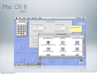 Mac OS 8
                              1997




domingo 17 de abril de 2011
 