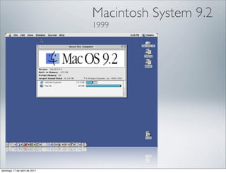 Macintosh System 9.2
                              1999




domingo 17 de abril de 2011
 