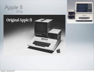 Apple II
                              1976




domingo 17 de abril de 2011
 