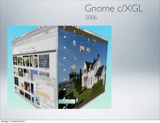 Gnome c/XGL
                              2006




domingo 17 de abril de 2011
 