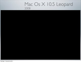Mac Os X 10.5 Leopard
                              2008




domingo 17 de abril de 2011
 
