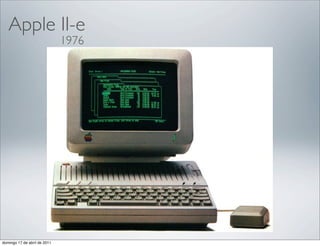Apple II-e
                              1976




domingo 17 de abril de 2011
 