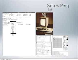 Xerox Perq
                              1981




domingo 17 de abril de 2011
 