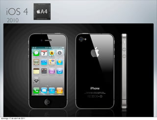 iOS 4
      2010




domingo 17 de abril de 2011
 