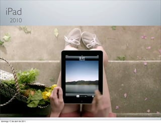 iPad
         2010




domingo 17 de abril de 2011
 