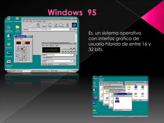 Es un sistema operativo
con interfaz gráfica de
usuario híbrido de entre 16 y
32 bits.
 