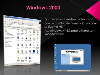 Es un sistema operativo de Microsoft
con un cambio de nomenclatura para
su sistema NT.
Así, Windows NT 5.0 pasó a llamarse
Windows 2000.
 