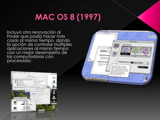 Incluyó otra renovación al
Finder que podía hacer más
cosas al mismo tiempo, dando
la opción de controlar múltiples
aplicaciones al mismo tiempo
con un mejor desempeño de
las computadoras con
procesador.
 
