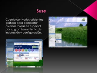 Cuenta con varios asistentes
gráficos para completar
diversas tareas en especial
por su gran herramienta de
instalación y configuración.
 