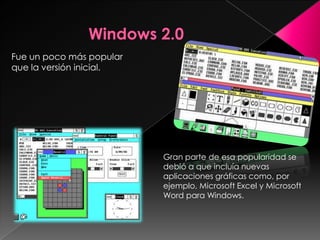 Fue un poco más popular
que la versión inicial.




                          Gran parte de esa popularidad se
                          debió a que incluía nuevas
                          aplicaciones gráficas como, por
                          ejemplo, Microsoft Excel y Microsoft
                          Word para Windows.
 