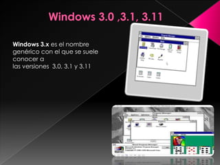 Windows 3.x es el nombre
genérico con el que se suele
conocer a
las versiones 3.0, 3.1 y 3.11
 