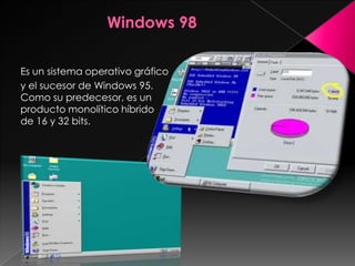 Es un sistema operativo gráfico
y el sucesor de Windows 95.
Como su predecesor, es un
producto monolítico híbrido
de 16 y 32 bits.
 