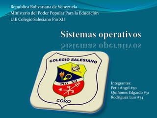 Republica Bolivariana de Venezuela
Ministerio del Poder Popular Para la Educación
U.E Colegio Salesiano Pio XII




                                                 Integrantes:
                                                 Petit Angel #30
                                                 Quiñones Edgardo #31
                                                 Rodríguez Luis #34
 