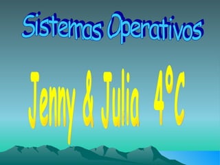 Sistemas Operativos Jenny & Julia  4ºC 