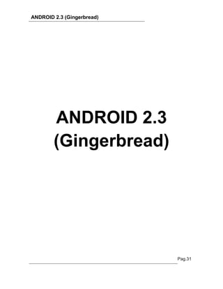 ANDROID 2.3 (Gingerbread)




        ANDROID 2.3
        (Gingerbread)




                            Pag.31
 