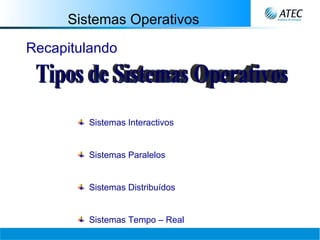 Sistemas Operativos Tipos de Sistemas Operativos Sistemas Interactivos   Sistemas Paralelos Sistemas Distribuídos Sistemas Tempo – Real Recapitulando 