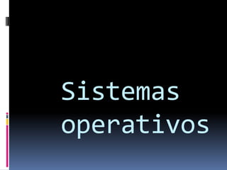 Sistemas
operativos
 