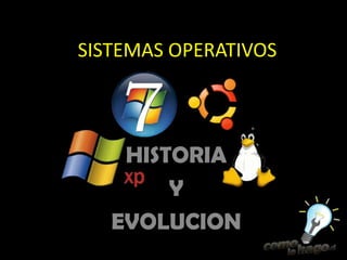 SISTEMAS OPERATIVOS



    HISTORIA
        Y
   EVOLUCION
 