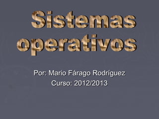 Por: Mario Fárago Rodríguez
     Curso: 2012/2013
 