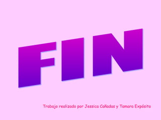 Trabajo realizado por Jessica Cañadas y Tamara Expósito
 