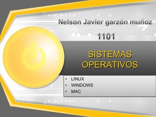 SISTEMAS
       OPERATIVOS
•   LINUX
•   WINDOWS
•   MAC
 