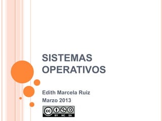 SISTEMAS
OPERATIVOS

Edith Marcela Ruiz
Marzo 2013
 