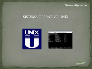 Sistemas Operativos




SISTEMA OPERATIVO UNIX
 