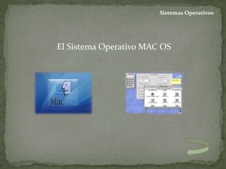 Sistemas Operativos




El Sistema Operativo MAC OS
 