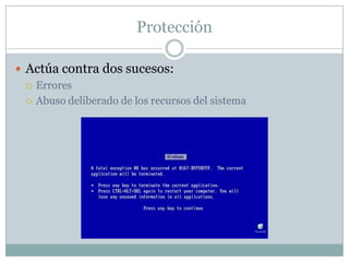 Protección
 Actúa contra dos sucesos:
 Errores
 Abuso deliberado de los recursos del sistema
 