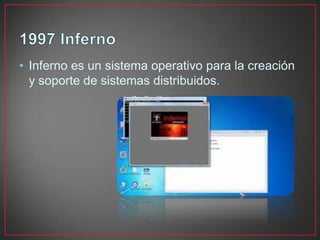 • Inferno es un sistema operativo para la creación
y soporte de sistemas distribuidos.
 