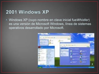 • Windows XP (cuyo nombre en clave inicial fueWhistler)
es una versión de Microsoft Windows, línea de sistemas
operativos desarrollado por Microsoft.
 