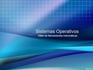Sistemas Operativos
Taller de Herramientas Informáticas
 