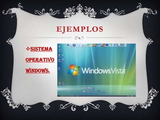 EJEMPLOS
Sistema
operativo
Windows.
 