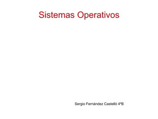 Sistemas Operativos
Sergio Fernández Castelló 4ºB
 