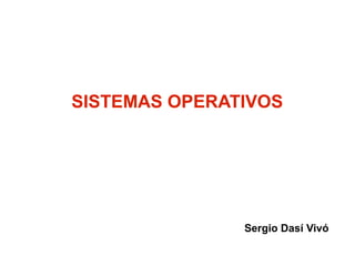 SISTEMAS OPERATIVOS
Sergio Dasí Vivó
 