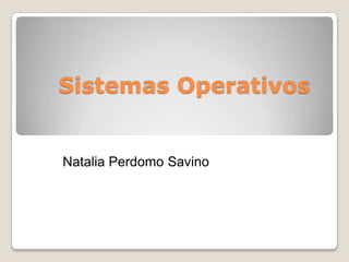 Sistemas Operativos

Natalia Perdomo Savino

 