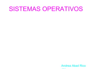 SISTEMAS OPERATIVOS

Andrea Abad Rico

 