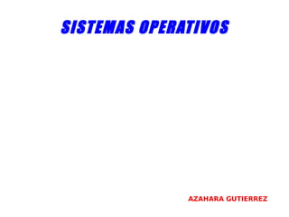 SISTEMAS OPERATIVOS

AZAHARA GUTIERREZ

 