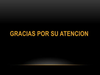 GRACIAS POR SU ATENCION

 