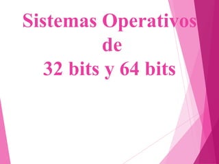 Sistemas Operativos
de
32 bits y 64 bits

 