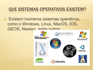 QUE SISTEMAS OPERATIVOS EXISTEM?


Existem inúmeros sistemas operativos,
como o Windows, Linux, MacOS, IOS,
GEOS, Newton, entre outros…

 