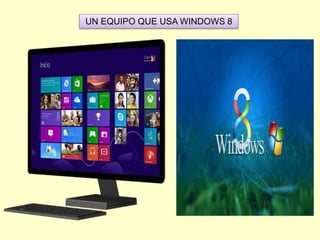 UN EQUIPO QUE USA WINDOWS 8
 