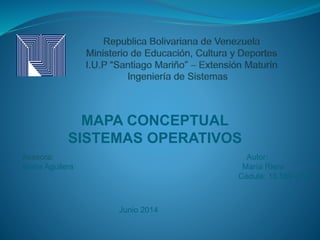 MAPA CONCEPTUAL
SISTEMAS OPERATIVOS
Asesora: Autor:
María Aguilera María Riera
Cédula: 18.589.486
Junio 2014
 