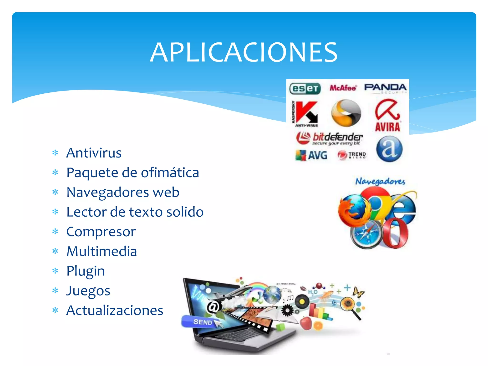  Antivirus
Paquete de ofimática
Navegadores web
Lector de texto solido
Compresor
Multimedia
Plugin
Juegos
Actualizaciones
APLICACIONES