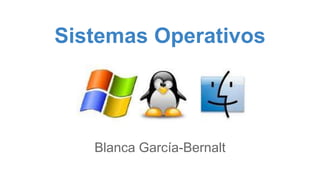 Sistemas Operativos 
Blanca García-Bernalt 
 