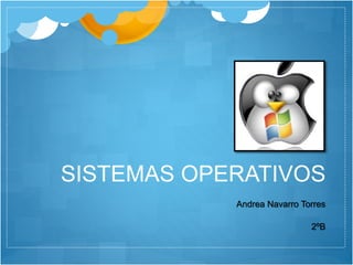 SISTEMAS OPERATIVOS
Andrea Navarro Torres
2ºB
 