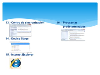 13.- Centro de sincronización 16.- Programas 
predeterminados 
14.- Device Stage 
15.- Internet Explorer 
 