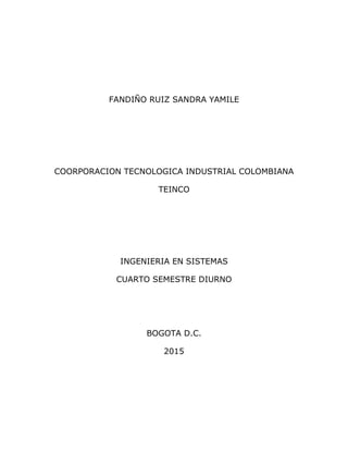 FANDIÑO RUIZ SANDRA YAMILE
COORPORACION TECNOLOGICA INDUSTRIAL COLOMBIANA
TEINCO
INGENIERIA EN SISTEMAS
CUARTO SEMESTRE DIURNO
BOGOTA D.C.
2015
 