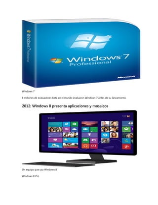 Windows 7
8 millones de evaluadores beta en el mundo evaluaron Windows 7 antes de su lanzamiento.
2012: Windows 8 presenta aplicaciones y mosaicos
Un equipo que usa Windows 8
Windows 8 Pro
 