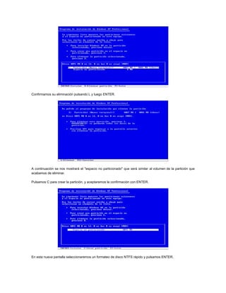 Confirmamos su eliminación pulsando L y luego ENTER.
A continuación se nos mostrará el "espacio no particionado" que será similar al volumen de la partición que
acabamos de eliminar.
Pulsamos C para crear la partición, y aceptaremos la confirmación con ENTER.
En esta nueva pantalla seleccionaremos un formateo de disco NTFS rápido y pulsamos ENTER.
 